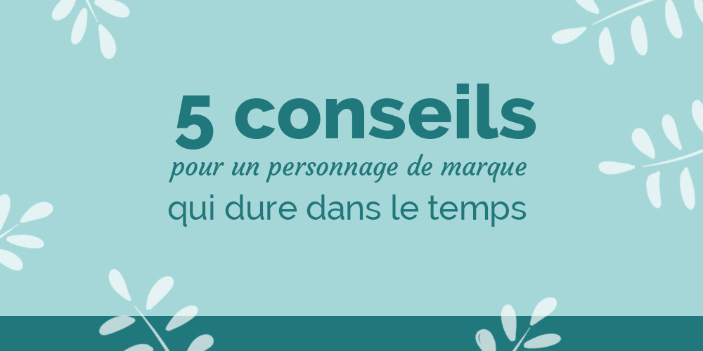 5 conseils pour un personnage de marque qui dure dans le temps