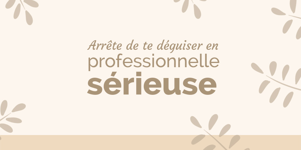 Arrête de te déguiser en professionnelle