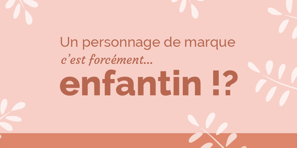 C’est forcément enfantin un personnage ?